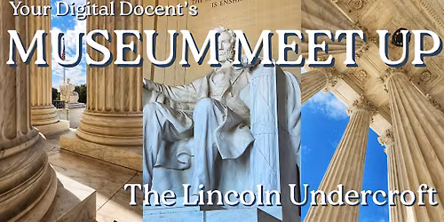 Your Digital Docent's Museum Meet Up | The Lincoln Memorial Undercroft