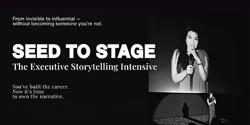 Seed to Stage\u2122: The Executive Storytelling Intensive