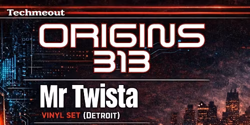 Techmeout presents: Origins 313 with Mr Twista (Detroit)