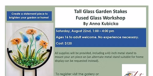 Tall Glass Garden Stakes Fused Glass Workshop By Anna Kubicka Saturday, August 22nd, 1:00 - 4:00 pm