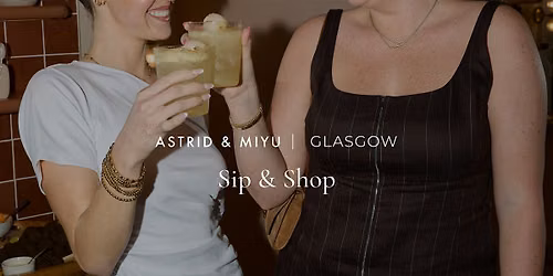 Astrid & Miyu Glasgow | Sip & Shop