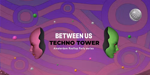 Between Us : Techno Tower : Amsterdam Rooftop Party