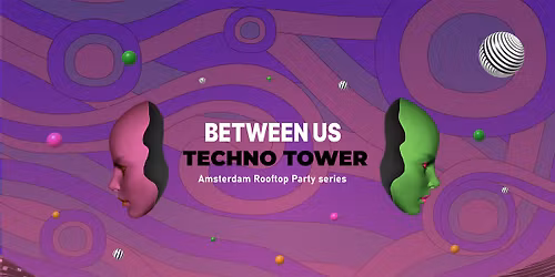 Between Us : Techno Tower : Amsterdam Rooftop Party