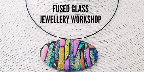 Fused Glass Jewellery Workshop  