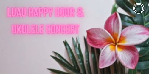 Luau Happy Hour & Ukulele Concert