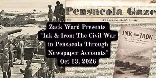 Zack Ward Presents "Ink & Iron: The Civil War in Pensacola Through Newspaper Accounts"