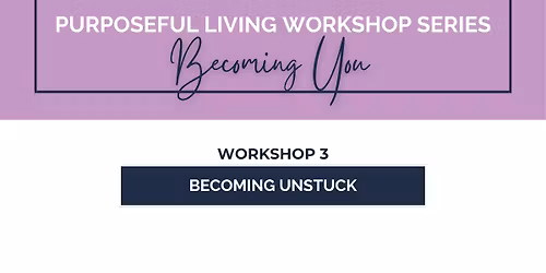 Purposeful Living Workshop Series: Becoming Unstuck