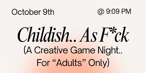 Childish As F*ck (Creative "Adult" Game Night)