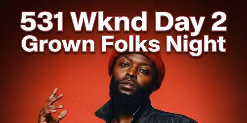 531 Wknd Day 2: Grown Folks Night