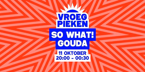 UITVERKOCHT // Vroeg Pieken // So What! // Gouda
