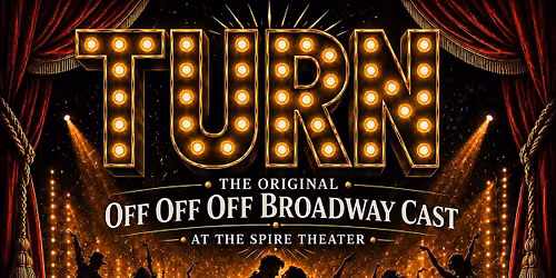 TURN The Off Off Off Broadway World Premiere Continues!