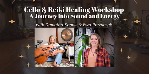 Cello & Reiki Healing Workshop: A Journey into Sound and Energy with Ewa & Demetria