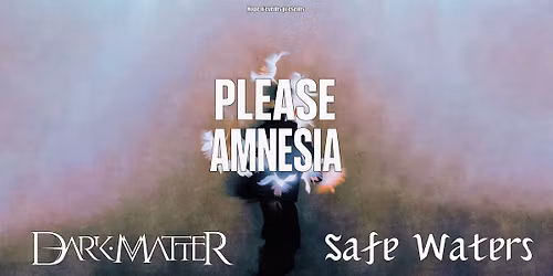 PLEASE AMNESIA + SAFE WATERS + DARK MATTER