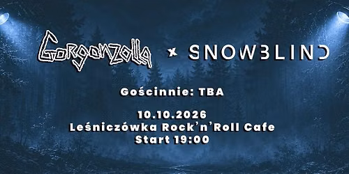 Gorgonzolla + SNOWBLIND | Go\u015b\u0107: TBA | Chorz\u00f3w | Le\u015bnicz\u00f3wka