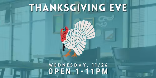 Thanksgiving Eve \u2022 Open 2-11pm