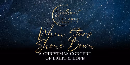 When Stars Shone Down - Southwest Chamber Chorale Christmas Concert