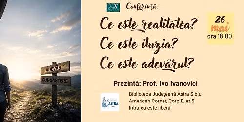 Conferin\u021b\u0103: Ce este realitatea? Ce este iluzia? Ce este adev\u0103rul?