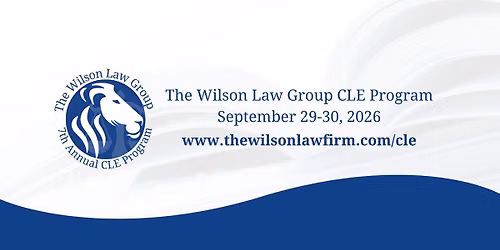 The Wilson Law Group 7th Annual CLE Program