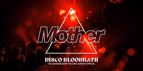 Mother presents: DISCO BLOODBATH - Halloween Bank Holiday Sunday
