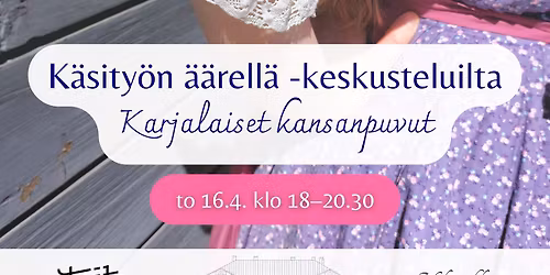 K\u00e4sity\u00f6n \u00e4\u00e4rell\u00e4 -keskusteluilta 16.4.2026: Karjalaiset kansanpuvut