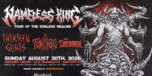 NAMELESS KING \/\/ THIRTEEN GOATS \/\/ TORTION \/\/ DERANGED  - KAMLOOPS