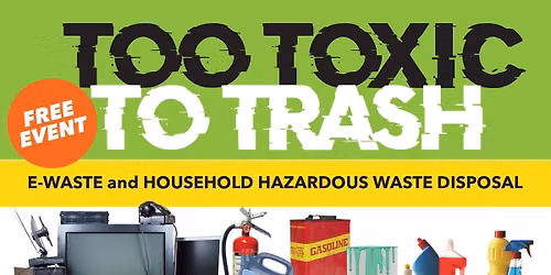 Too Toxic To Trash: E-Waste & HHW Disposal Event