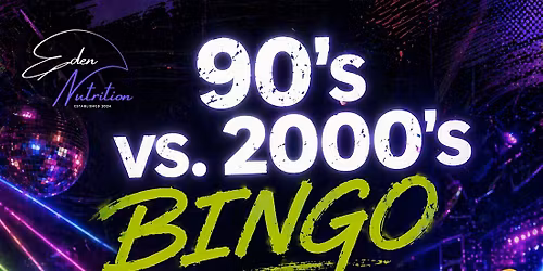 90s vs 2000s Bingo Night @ Eden Nutrition \u2728
