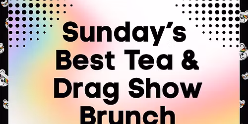 Sunday's Best Tea & Drag Show Brunch
