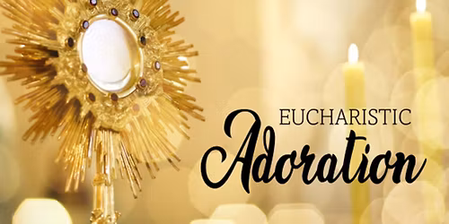 First Friday:  Eucharistic Adoration