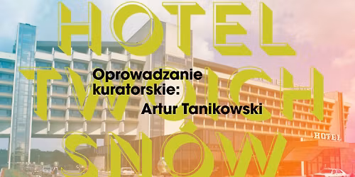 Oprowadzanie kuratorskie z Arturem Tanikowskim \u2b51 HOTEL TWOICH SN\u00d3W \u2b51