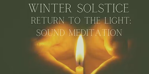 Return to the Light: Winter Solstice Sound Meditation