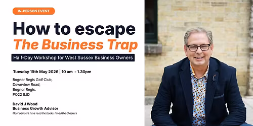 How to Escape the Business Trap - Half-Day Workshop for West Sussex Busines