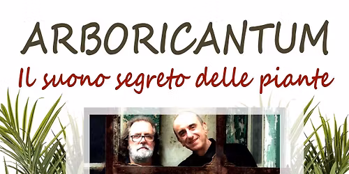 ARBORICANTUM - Il suono segreto delle piante - CONCERTO CONFERENZA