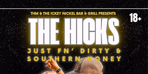 The Ickey Nickel Bar & Grill Presents : THE HICKS w\/ JUST FN\u2019 DIRTY & SOUTHERN HONEY