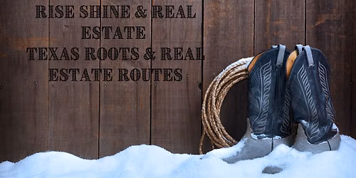 Rise, Shine & Real Estate: Texas Roots & Real Estate Routes