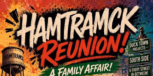 HAMTRAMCK REUNION! DUCK TOWN, PROJECTS, SOUTHSIDE & EVERY STREET IN-BETWEEN!