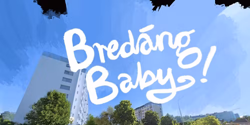 Bred\u00e4ng Baby! 8 + 9 May