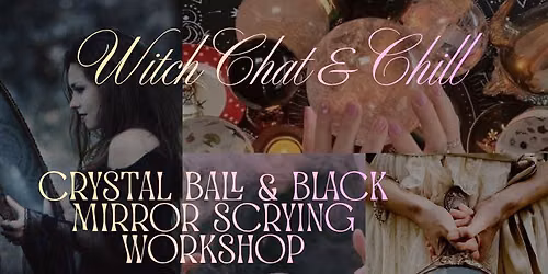 Witch Chat & Chill event .Crystal Ball and Black Mirror Scrying 
