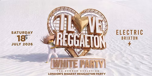 I LOVE REGGAETON - LONDON'S BIGGEST REGGAETON PARTY SAT 18TH JULY 2026