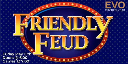 Friendly Feud @ EVO Kitchen & Bar
