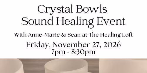 Crystal Bowls Sound Healing Event on Friday, November 27, 2026 at 7pm ET @ THE HEALING LOFT