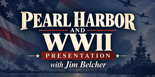 Pearl Harbor and WWII Presentation with Jim Belcher