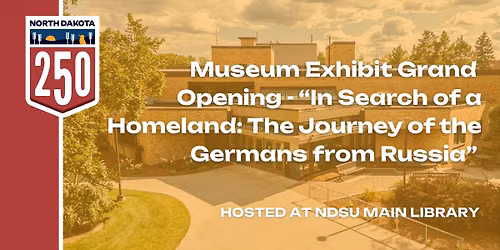 Museum Exhibit Grand Opening - \u201cIn Search of a Homeland: The Journey of the Germans from Russia\u201d