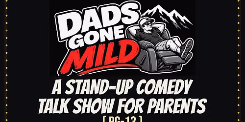 Dads Gone Mild! Stand-Up Comedy Talk Show for Parents! (PG-13)