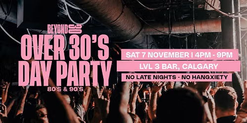 Beyond 30 Presents... Daytime Clubbing | Calgary \ud83d\udd7a\ud83c\udffb
