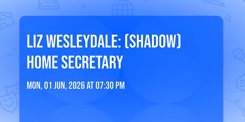  Liz Wesleydale: (Shadow) Home Secretary
