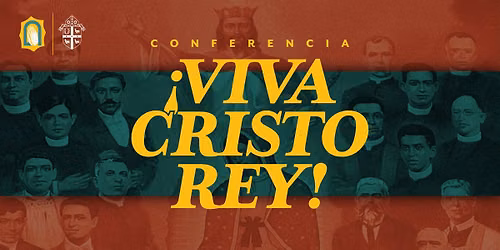 Long Live Christ the King Conference \u2013 On the Cristero War Centennial