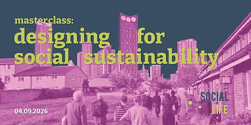 A Social Life Masterclass: Designing for Social Sustainability