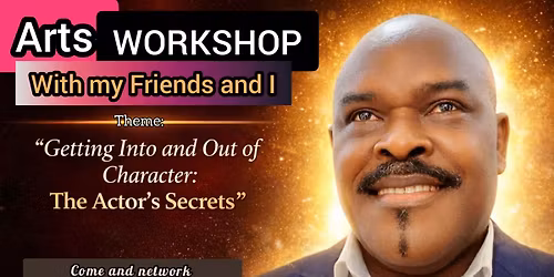 ArtsWORKSHOP with my Friends and I : "Getting Into and Out of Character: The Actor's Secrets"