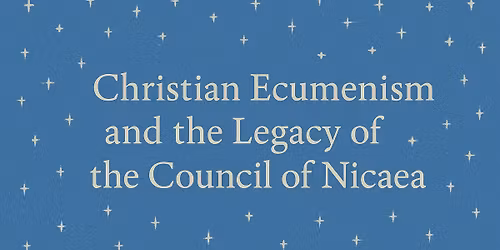 Christian Ecumenism and the Legacy of the Council of Nicaea